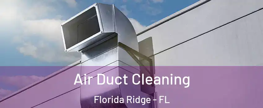  Air Duct Cleaning Florida Ridge - FL