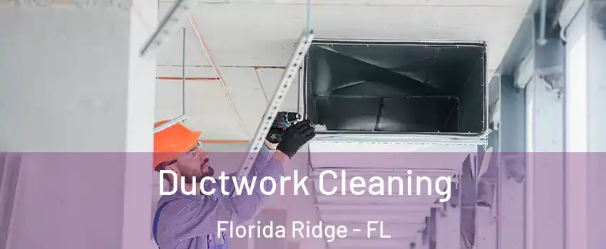  Ductwork Cleaning Florida Ridge - FL