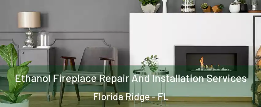  Ethanol Fireplace Repair And Installation Services Florida Ridge - FL