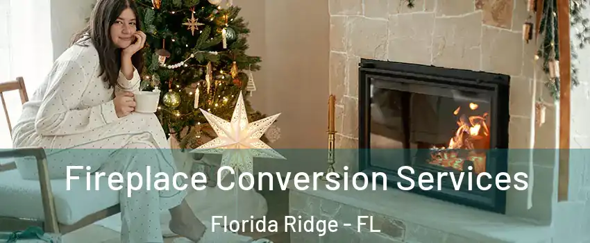  Fireplace Conversion Services Florida Ridge - FL