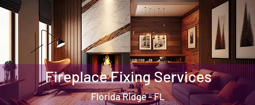  Fireplace Fixing Services Florida Ridge - FL