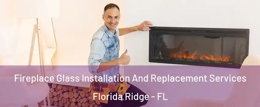  Fireplace Glass Installation And Replacement Services Florida Ridge - FL