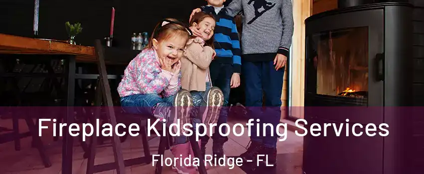  Fireplace Kidsproofing Services Florida Ridge - FL