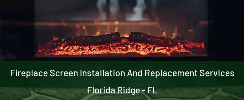  Fireplace Screen Installation And Replacement Services Florida Ridge - FL