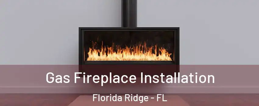  Gas Fireplace Installation Florida Ridge - FL