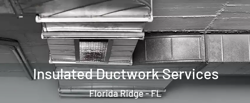  Insulated Ductwork Services Florida Ridge - FL