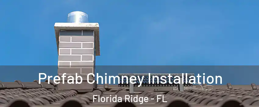  Prefab Chimney Installation Florida Ridge - FL