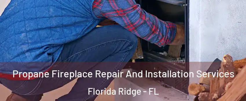  Propane Fireplace Repair And Installation Services Florida Ridge - FL