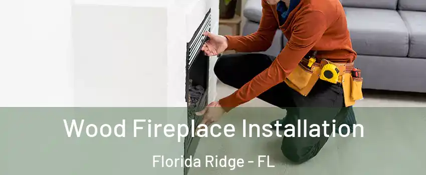  Wood Fireplace Installation Florida Ridge - FL